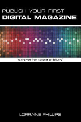 Publish Your First Digital Magazine: Taking You from Concept to Delivery Paperback 360 Books, LLC