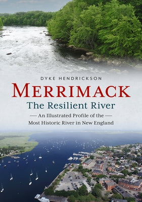 Merrimack, the Resilient River: An Illustrated Profile of the Most Historic River in New England Paperback America Through Time
