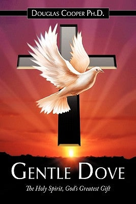 Gentle Dove: The Holy Spirit, God's Greatest Gift Paperback Authorhouse