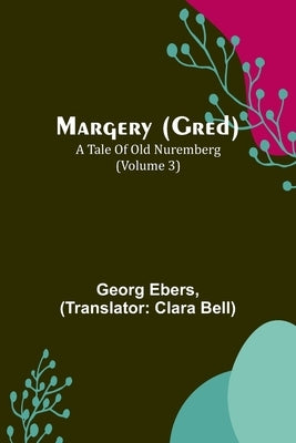 Margery (Gred): A Tale Of Old Nuremberg (Volume 3) Paperback Alpha Edition