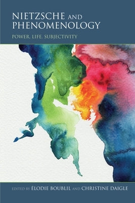 Nietzsche and Phenomenology: Power, Life, Subjectivity Paperback Indiana University Press (Ips)