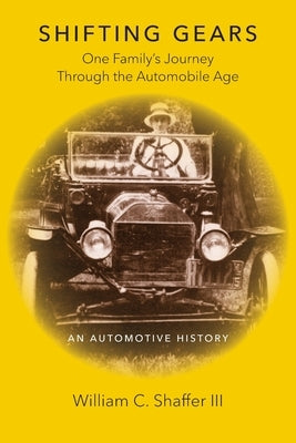 Shifting Gears: One Family's Journey Through the Automobile Age William C. Shaffer
