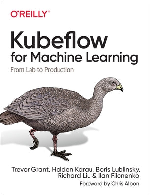 Kubeflow for Machine Learning: From Lab to Production Paperback O'Reilly Media