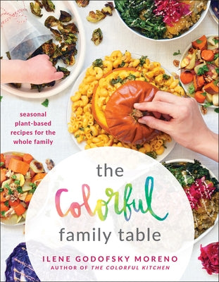 The Colorful Family Table: Seasonal Plant-Based Recipes for the Whole Family Paperback Benbella Books