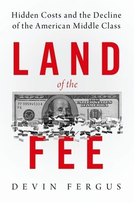 Land of the Fee: Hidden Costs and the Decline of the American Middle Class Paperback Oxford University Press, USA