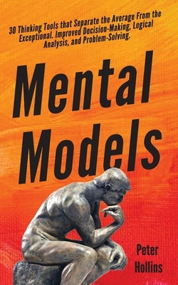 Mental Models: 30 Thinking Tools that Separate the Average From the Exceptional. Improved Decision-Making, Logical Analysis, and Prob Paperback Pkcs Media, Inc.