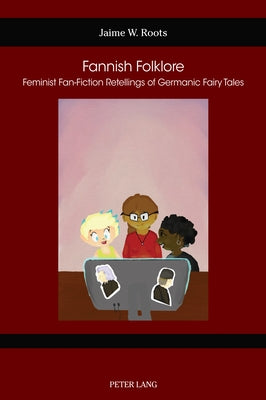 Fannish Folklore: Feminist Fan-Fiction Retellings of Germanic Fairy Tales by Gustafson, Susan