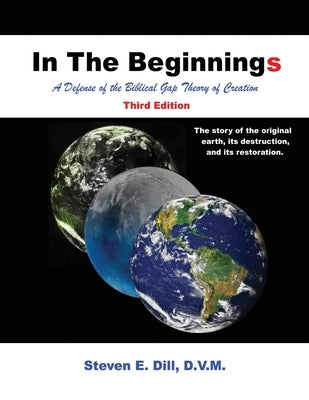 In The Beginnings: A Defense of the Biblical Gap Theory of Creation Paperback Steven E. Dill, D.V.M.