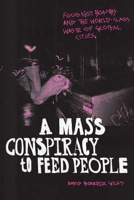 A Mass Conspiracy to Feed People: Food Not Bombs and the World-Class Waste of Global Cities Paperback Duke University Press