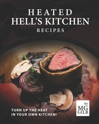 Heated Hell's Kitchen Recipes: Turn Up the Heat in Your Own Kitchen! Paperback Independently Published