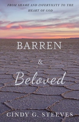 Barren & Beloved: From Shame and Infertility to the Heart of God Trilogy Christian Publishing