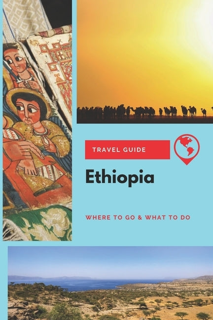Ethiopia Travel Guide: Where to Go & What to Do Paperback Independently Published