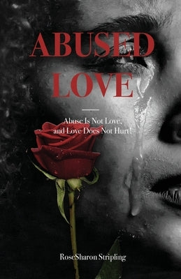 Abused Love: Abuse Is Not Love, and Love Does Not Hurt! Trilogy Christian Publishing
