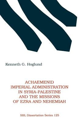 Achaemenid Imperial Administration in Syria-Palestine & the Missions of Ezra & Nehemiah Paperback Society of Biblical Literature