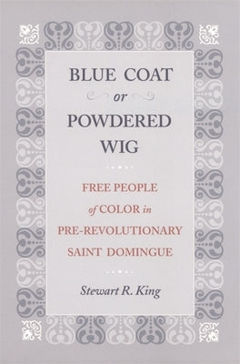 Blue Coat or Powdered Wig: Free People of Color in Pre-Revolutionary Saint Domingue Paperback University of Georgia Press