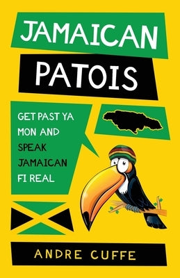 Jamaican Patois: Get Past Ya Mon and Speak Jamaican Fi Real Paperback Tenroy Cuffe