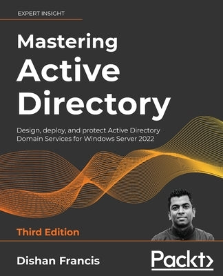 Mastering Active Directory - Third Edition: Design, deploy, and protect Active Directory Domain Services for Windows Server 2022 Paperback Packt Publishing