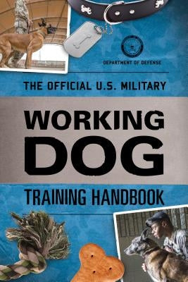 The Official U.S. Military Working Dog Training Handbook Lyons Press