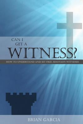 Can I Get a Witness?: How to Understand and Set Free Jehovah's Witnesses Paperback Createspace Independent Publishing Platform