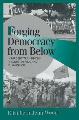 Forging Democracy from Below: Insurgent Transitions in South Africa and El Salvador Paperback Cambridge University Press