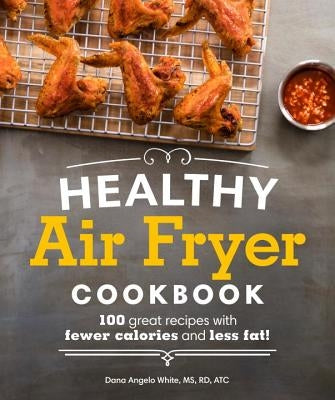 Healthy Air Fryer Cookbook: 100 Great Recipes with Fewer Calories and Less Fat Paperback Alpha Books