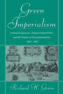 Green Imperialism: Colonial Expansion, Tropical Island Edens and the Origins of Environmentalism, 1600-1860 Paperback Cambridge University Press