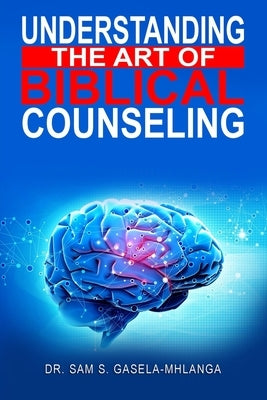 Understanding the Art of Biblical Counseling Paperback Dr. Sabelo Sam Gasela Mhlanga