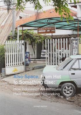 Also-Space: From Hot to Something Else: How Indonesian Art Initiatives Have Reinvented Networking Paperback Onomatopee