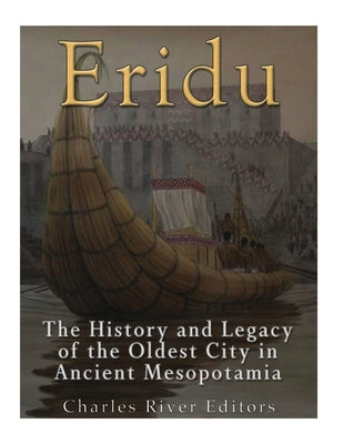 Eridu: The History and Legacy of the Oldest City in Ancient Mesopotamia Paperback Createspace Independent Publishing Platform
