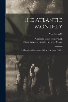 The Atlantic Monthly: a Magazine of Literature, Science, Art, and Politics; vol. 16, no. 96 Paperback Legare Street Press