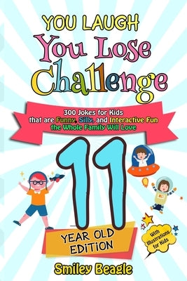 You Laugh You Lose Challenge - 11-Year-Old Edition: 300 Jokes for Kids that are Funny, Silly, and Interactive Fun the Whole Family Will Love - With Il Paperback Independently Published