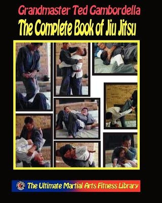 The Complete Book Of Jiu Jitsu: With Grandmaster Ted Gambordella Paperback Createspace Independent Publishing Platform