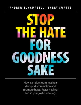 Stop the Hate for Goodness Sake: How Can Classroom Teachers Disrupt Discrimination and Promote Hope, Foster Healing, and Inspire Joyful Learning? Paperback Pembroke Publishers
