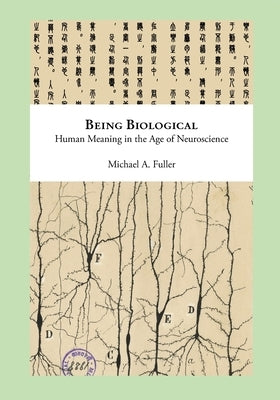 Being Biological: Human Meaning in the Age of Neuroscience Paperback Michael A. Fuller