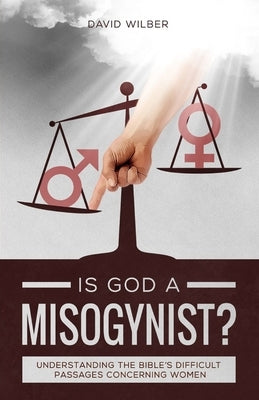 Is God a Misogynist?: Understanding the Bible's Difficult Passages Concerning Women Paperback Independently Published