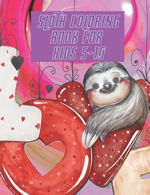 Sloth Coloring Book For Kids 5-10: Perfect For Young Children Toddlers a Fantastic Collection of Easy Fun Sloth Coloring Book Gift for Kids both Boys Paperback Independently Published
