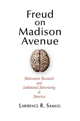 Freud on Madison Avenue: Motivation Research and Subliminal Advertising in America Paperback University of Pennsylvania Press