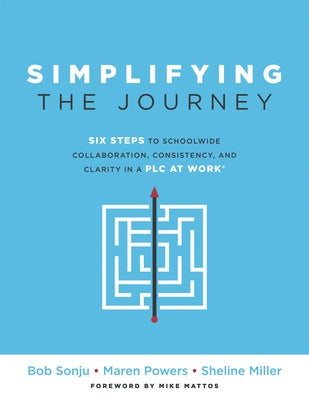 Simplifying the Journey: Six Steps to Schoolwide Collaboration, Consistency, and Clarity in a Plc (a Simple Road Map for Teachers and Teams wit Paperback Solution Tree