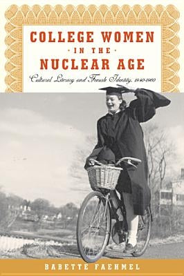 College Women In The Nuclear Age: Cultural Literacy and Female Identity, 1940-1960 Paperback Rutgers University Press