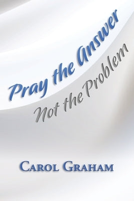 Pray the Answer, Not the Problem Paperback Gloria Law