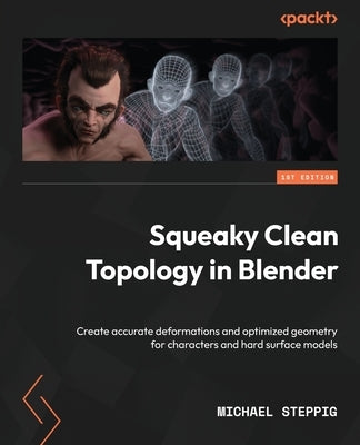 Squeaky Clean Topology in Blender: Create accurate deformations and optimized geometry for characters and hard surface models Paperback Packt Publishing