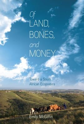 Of Land, Bones, and Money: Toward a South African Ecopoetics Paperback University of Virginia Press