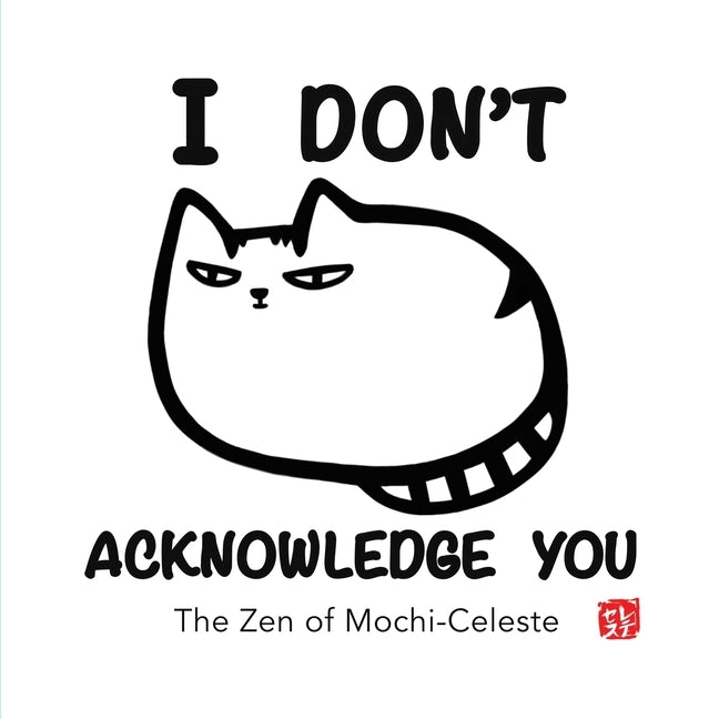 I Don't Acknowledge You: The Zen of Mochi-Celeste Talk Story Bookstore LLC