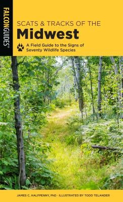 Scats and Tracks of the Midwest: A Field Guide to the Signs of Seventy Wildlife Species Paperback Falcon Press Publishing