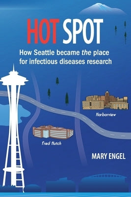 Hot Spot: How Seattle became the place for infectious diseases research Paperback Mary Engel