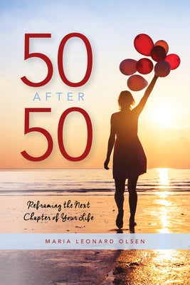 50 After 50: Reframing the Next Chapter of Your Life by Olsen, Maria Leonard