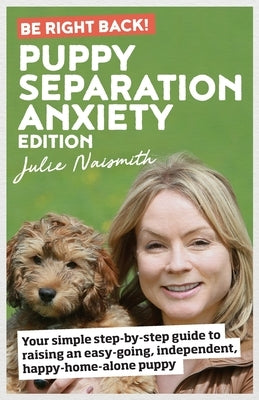 Be Right Back! Puppy Separation Anxiety Edition: Your simple step-by-step guide to raising an easy-going, independent, happy-home-alone puppy Paperback Pitmore Publishing