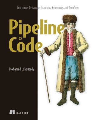 Pipeline as Code: Continuous Delivery with Jenkins, Kubernetes, and Terraform Paperback Manning Publications