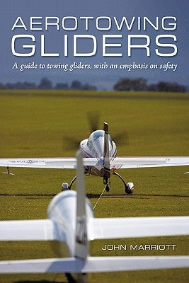 Aerotowing Gliders: A Guide to Towing Gliders, with an Emphasis on Safety by Marriott, John