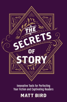 The Secrets of Story: Innovative Tools for Perfecting Your Fiction and Captivating Readers Paperback Writer's Digest Books